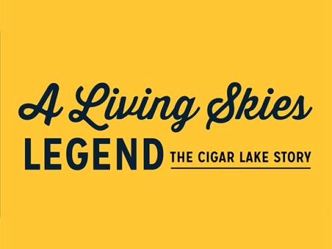 A Living Skies Legend - The Cigar Lake Story
